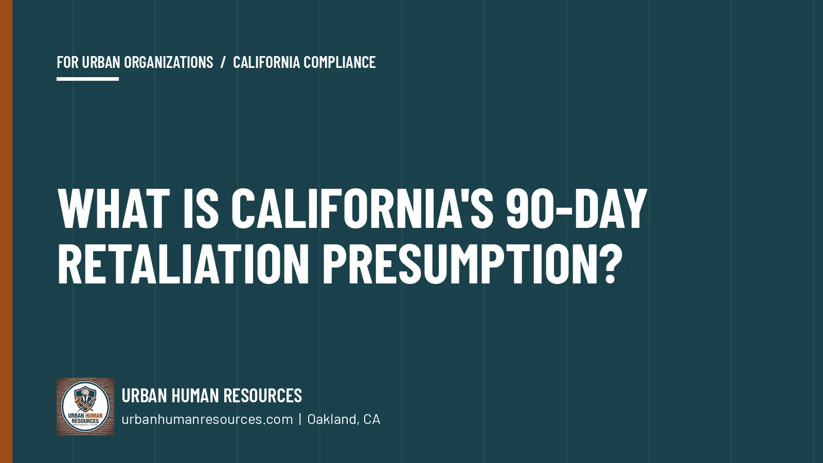 What is California’s 90-day retaliation presumption?