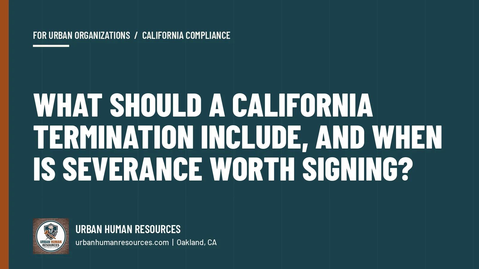 What should a California termination include, and when is severance worth signing?
